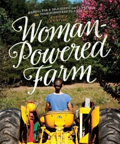 Woman-Powered Farm: Manual for a Self-Sufficient Lifestyle from Homestead to Field - Levatino, Audrey