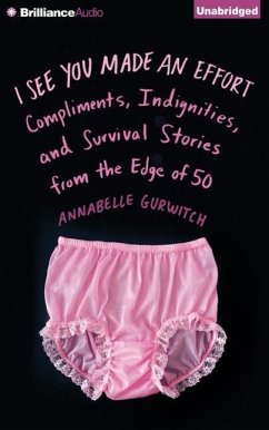 I See You Made an Effort: Compliments, Indignities, and Survival Stories from the Edge of 50 - Gurwitch, Annabelle