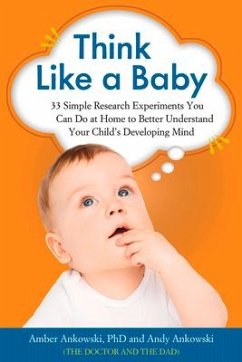 Think Like a Baby: 33 Simple Research Experiments You Can Do at Home to Better Understand Your Child's Developing Mind - Ankowski, Amber; Ankowski, Andy