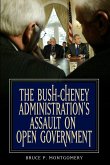 Bush-Cheney Administration's Assault on Open Government, The
