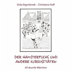 Der Hamsterfuchs und andere Kuriositäten ¿ elf skurrile Märchen - Hoff, Christiane;Eigenbrodt, Viola