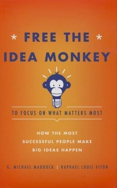 Free the Idea Monkey to Focus on What Matters Most: How the Most Successful People Make Big Ideas Happen - Maddock, G. Michael