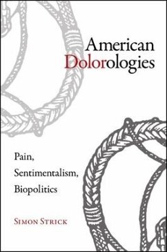 American Dolorologies: Pain, Sentimentalism, Biopolitics - Strick, Simon