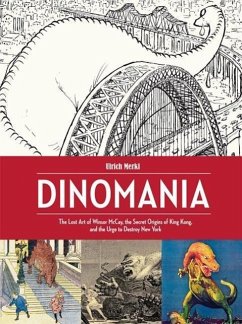 Dinomania: The Lost Art of Winsor McCay, the Secret Origins of King Kong, and the Urge to Destroy New York - Mccay, Winsor; Merkl, Ulrich