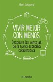 Vivir mejor con menos : descubre las ventajas de la nueva economía colaborativa Vivir mejor con menos : descubre las ventajas de la nueva economía colaborativa
