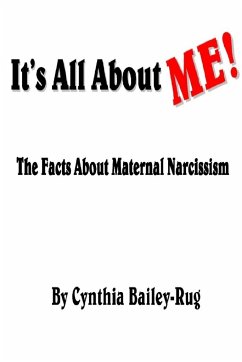 It's All About ME! The Facts About Maternal Narcissism - Bailey-Rug, Cynthia