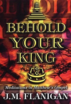 Behold Your King: Meditations in Matthew - Flanigan, Jim