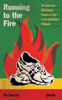 Running to the Fire: An American Missionary Comes of Age in Revolutionary Ethiopia - Bascom, Tim