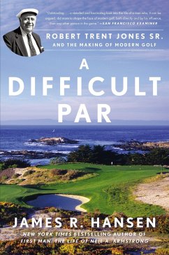 A Difficult Par: Robert Trent Jones Sr. and the Making of Modern Golf - Hansen, James R.