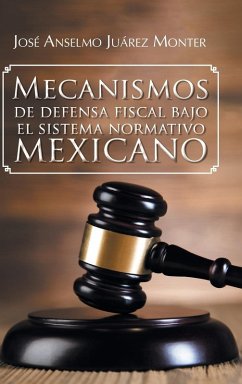 Mecanismos de Defensa Fiscal Bajo El Sistema Normativo Mexicano - Juarez Monter, Jose Anselmo