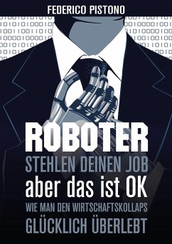 Roboter stehlen deinen Job, aber das ist OK - Pistono, Federico