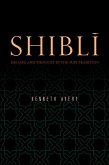 Shiblī: His Life and Thought in the Sufi Tradition