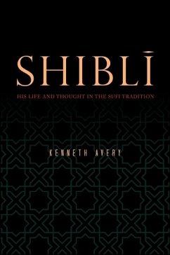 Shiblī: His Life and Thought in the Sufi Tradition - Avery, Kenneth
