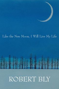 Like the New Moon I Will Live My Life - Bly, Robert