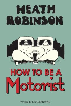 Heath Robinson: How to be a Motorist - Robinson, W. Heath; Browne, K.R.G.