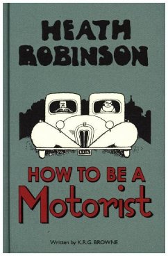 Heath Robinson: How to be a Motorist - Robinson, W. Heath; Browne, K.R.G.