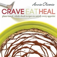 Crave, Eat, Heal: Plant-Based, Whole-Food Recipes to Satisfy Every Appetite - Oliverio, Annie