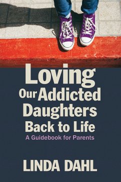 Loving Our Addicted Daughters Back to Life - Dahl, Linda
