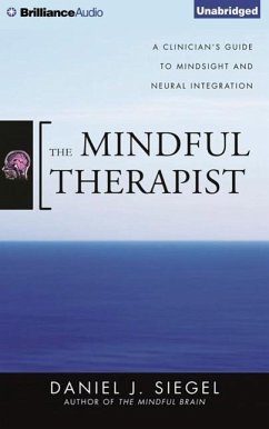 The Mindful Therapist: A Clinician's Guide to Mindsight and Neural Integration - Siegel, Daniel J.