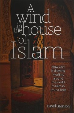 A Wind in the House of Islam: How God Is Drawing Muslims Around the World to Faith in Jesus Christ - Garrison, David