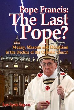 Pope Francis: The Last Pope?: Money, Masons and Occultism in the Decline of the Catholic Church - Zagami, Leo Lyon