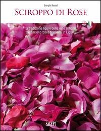 Sciroppo di rose. La tradizione ligure delle rose antiche. Ediz. italiana e inglese Sciroppo di rose. La tradizione ligure delle rose antiche. Ediz. italiana e inglese