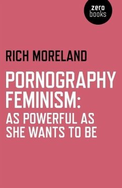 Pornography Feminism: As Powerful as She Wants to Be - Moreland, Rich