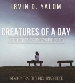 Creatures of a Day, and Other Tales of Psychotherapy - Yalom, Irvin D.
