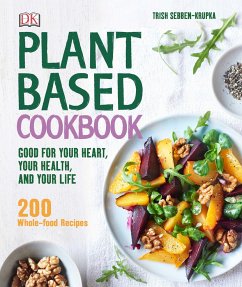 Plant-Based Cookbook: Good for Your Heart, Your Health, and Your Life; 200 Whole-Food Recipes - Sebben-Krupka, Trish