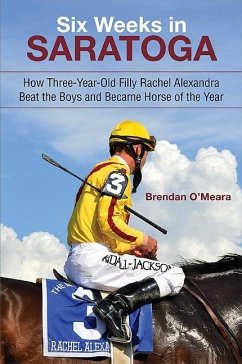 Six Weeks in Saratoga: How Three-Year-Old Filly Rachel Alexandra Beat the Boys and Became Horse of the Year - O'Meara, Brendan