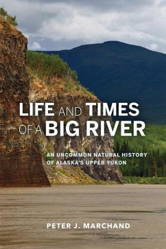 Life and Times of a Big River: An Uncommon Natural History of Alaska's Upper Yukon - Marchand, Peter J.