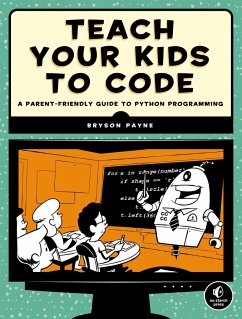 Teach Your Kids to Code: A Parent-Friendly Guide to Python Programming - Payne, Bryson