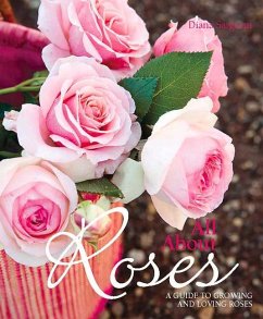 All about Roses: A Guide to Growing and Loving Roses - Sargeant, Diana