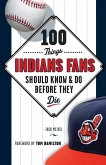 100 Things Indians Fans Should Know & Do Before They Die 100 Things Indians Fans Should Know & Do Before They Die