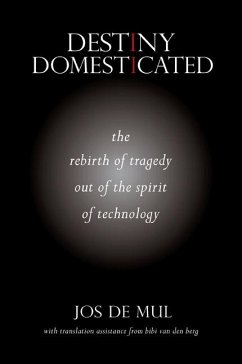 Destiny Domesticated: The Rebirth of Tragedy Out of the Spirit of Technology - De Mul, Jos