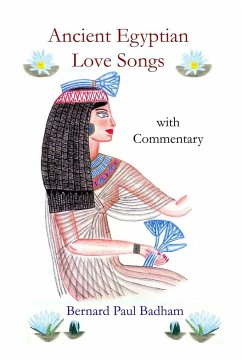 Ancient Egyptian Love Songs - With Commentary - Badham, Bernard Paul