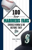 100 Things Mariners Fans Should Know & Do Before They Die 100 Things Mariners Fans Should Know & Do Before They Die