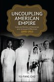 Uncoupling American Empire: Cultural Politics of Deviance and Unequal Difference, 1890-1910