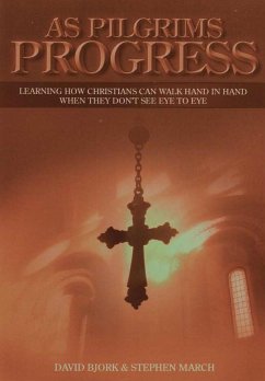 As Pilgrims Progress - Learning how Christians can walk hand in hand when they don't see eye to eye - March, Stephen John; Bjork, David