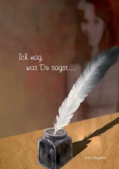 Ich mag, was Du sagst ... - Wegener, Ines