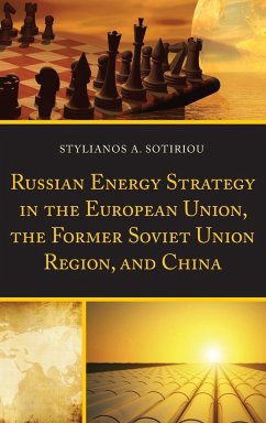 Russian Energy Strategy in the European Union, the Former Soviet Union Region, and China - Sotiriou, Stylianos A.
