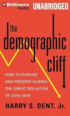 The Demographic Cliff: How to Survive and Prosper During the Great Deflation of 2014-2019 - Dent, Harry S.