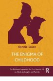 The Enigma of Childhood: The Profound Impact of the First Years of Life on Adults as Couples and Parents