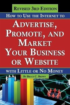 How to Use the Internet to Advertise, Promote, and Market Your Business or Web Site - Brown, Bruce C