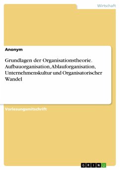 Grundlagen der Organisationstheorie. Aufbauorganisation, Ablauforganisation, Unternehmenskultur und Organisatorischer Wandel