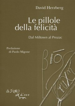 Le pillole della felicità. Dal Miltown al Prozac - Herzberg, David Le pillole della felicità. Dal Miltown al Prozac - Herzberg, David