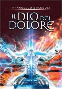 Il Dio del dolore - Brandoli, Francesco Il Dio del dolore - Brandoli, Francesco