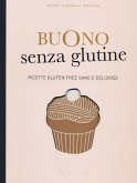 Buono senza glutine. Ricette gluten free sane e deliziose