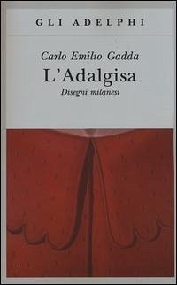 L' Adalgisa. Disegni milanesi - Gadda, Carlo Emilio