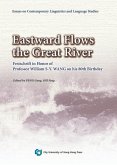 Eastward Flows the Great River: Festschrift in Honor of Professor William S-Y. Wang on His 80th Birthday